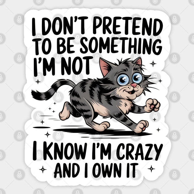 I Don't Pretend To Be Something I'm Not. I Know I'm Crazy and I Own It. Sticker by MakerMind8.2